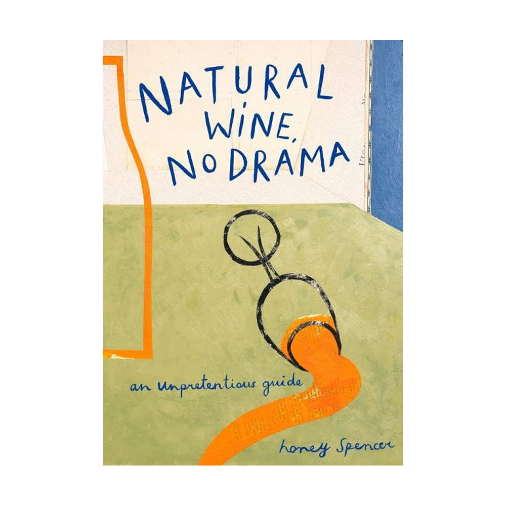 Natural Wine, No Drama: An Unpretentious Guide by Honey Spencer