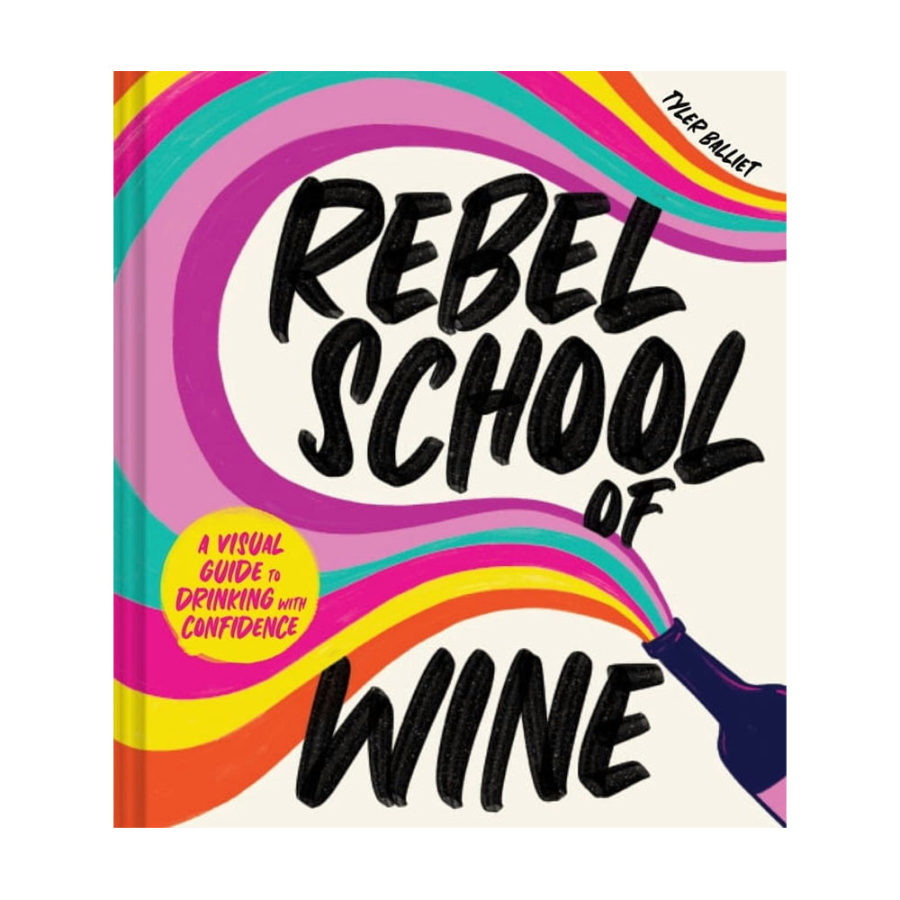 Rebel School of Wine: A Visual Guide to Drinking with Confidence by Tyler Balliet
