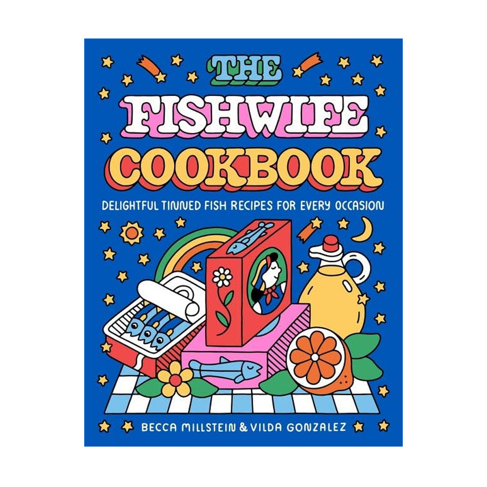 The Fishwife Cookbook: Delightful Tinned Fish Recipes for Every Occasion by Becca Millstein & Vilda Gonzalez